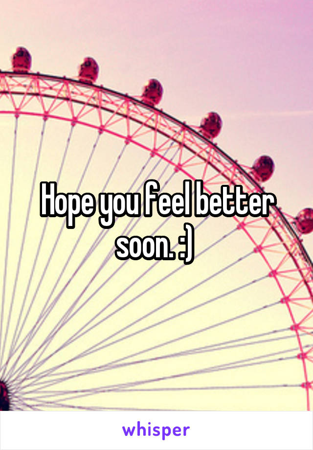 Hope you feel better soon. :) 