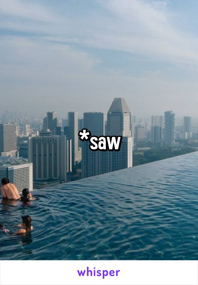 *saw