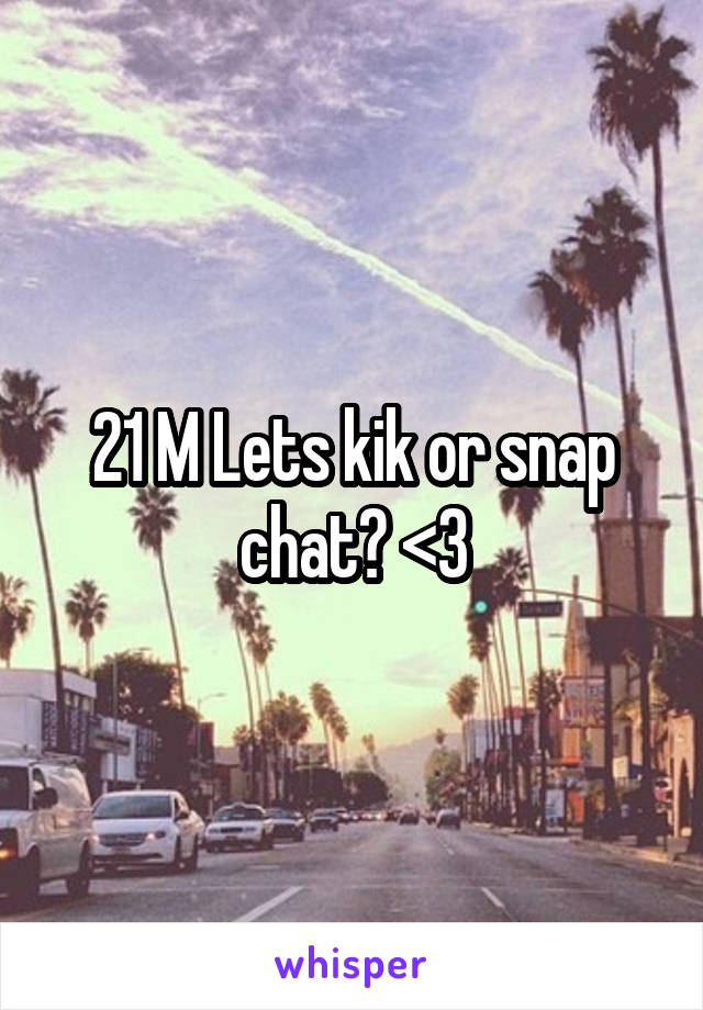 21 M Lets kik or snap chat? <3