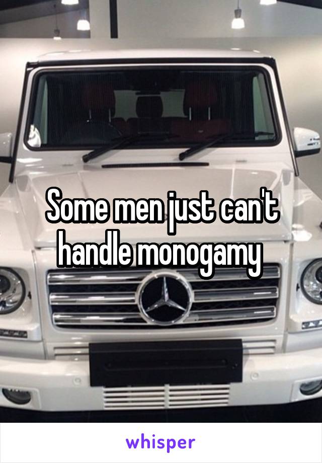 Some men just can't handle monogamy 