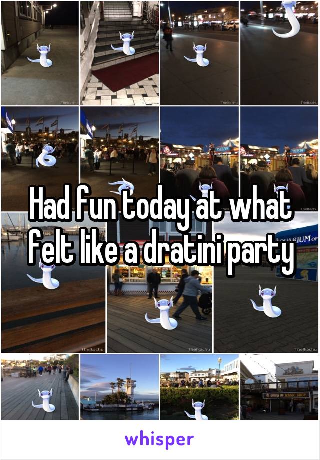 Had fun today at what felt like a dratini party