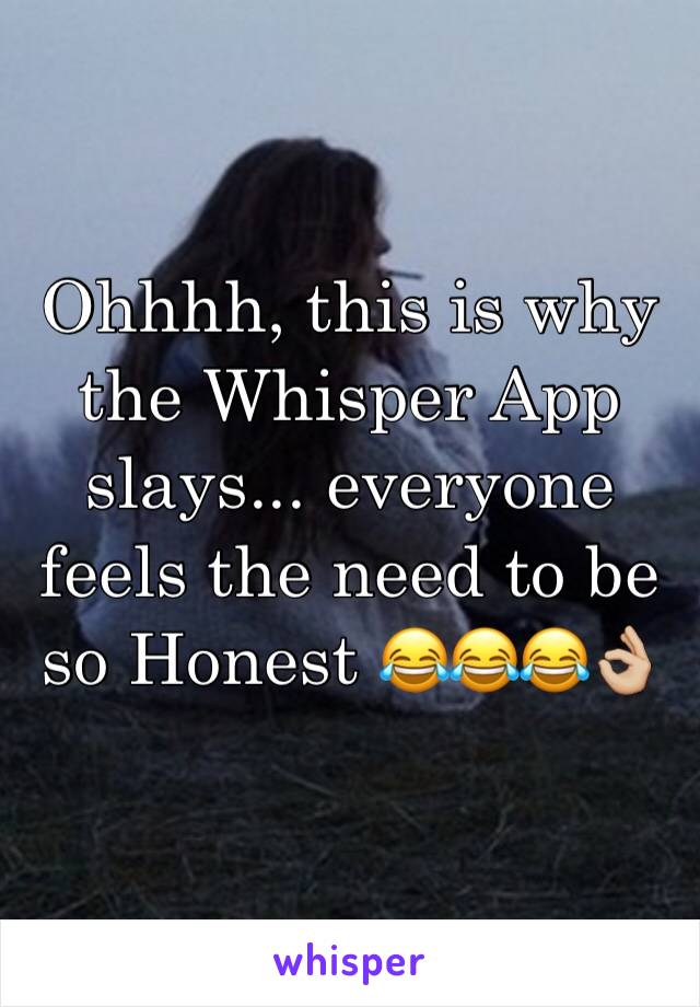 Ohhhh, this is why the Whisper App slays... everyone feels the need to be so Honest 😂😂😂👌🏼