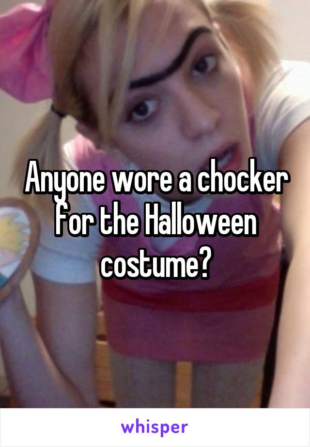 Anyone wore a chocker for the Halloween costume?