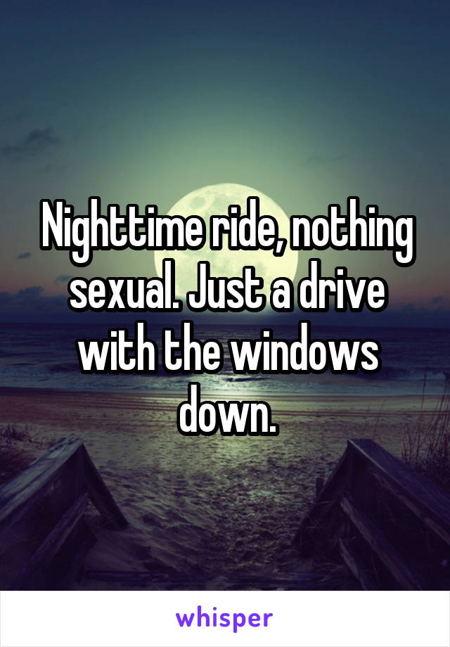 Nighttime ride, nothing sexual. Just a drive with the windows down.
