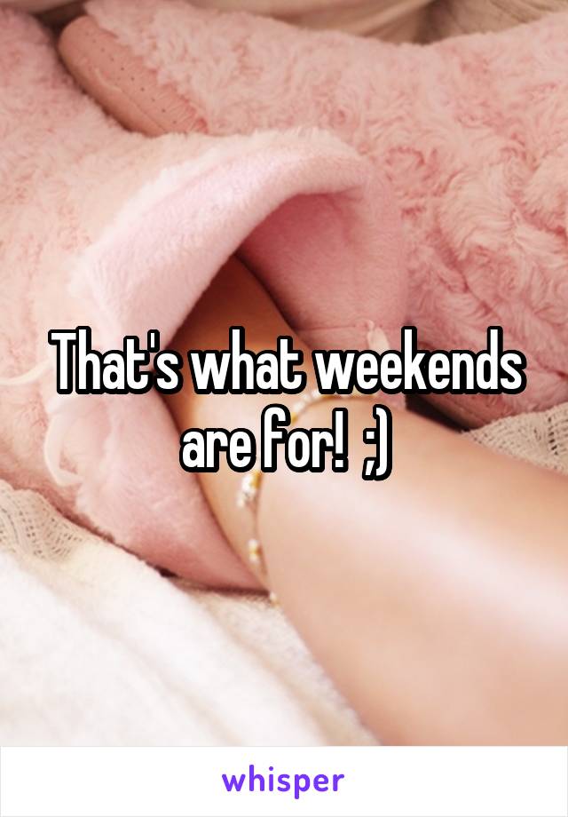 That's what weekends are for!  ;)