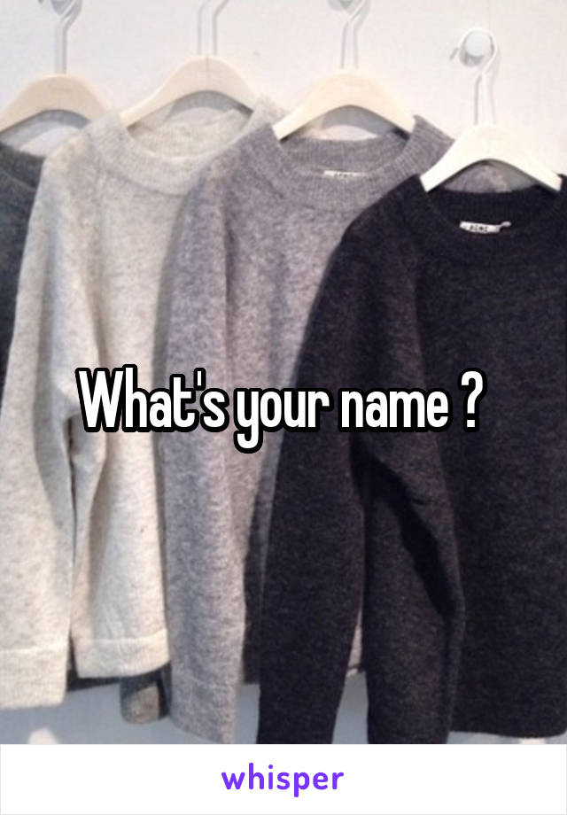 What's your name ? 