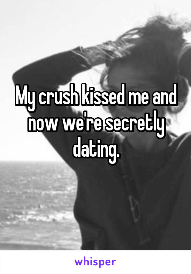 My crush kissed me and now we're secretly dating.
