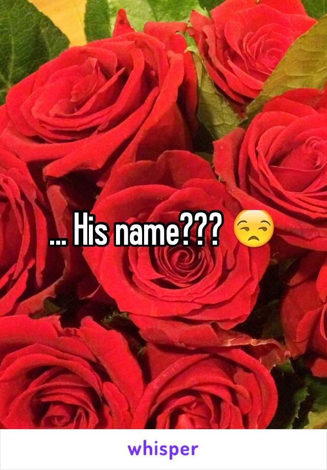 ... His name??? 😒