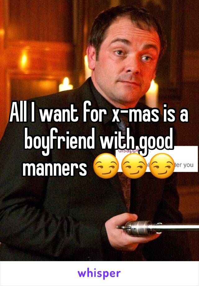 All I want for x-mas is a boyfriend with good manners 😏😏😏