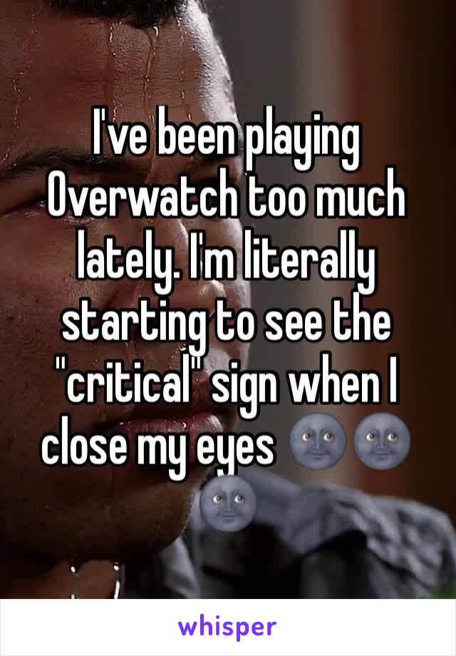 I've been playing Overwatch too much lately. I'm literally starting to see the "critical" sign when I close my eyes 🌚🌚🌚