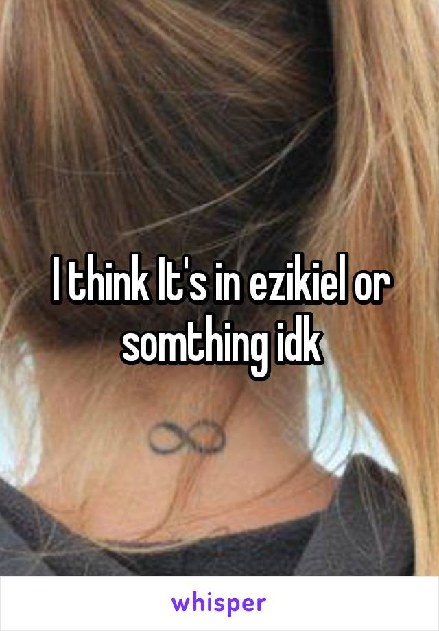 I think It's in ezikiel or somthing idk