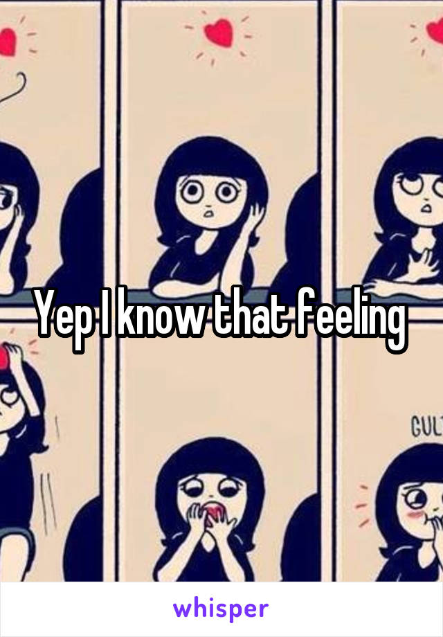 Yep I know that feeling 