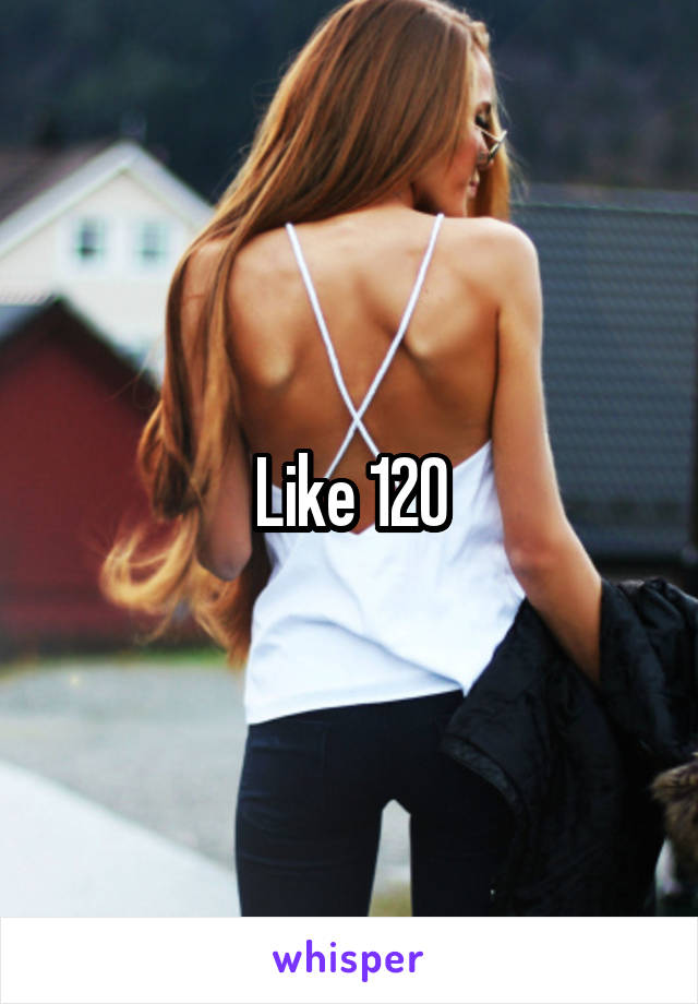 Like 120
