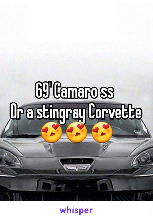 69' Camaro ss 
Or a stingray Corvette 😍😍😍