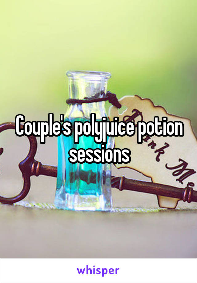 Couple's polyjuice potion sessions