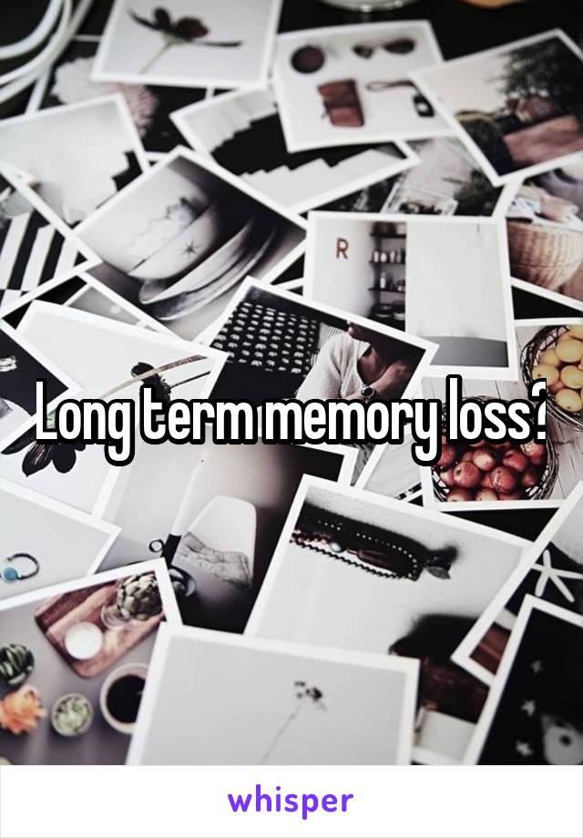 Long term memory loss?