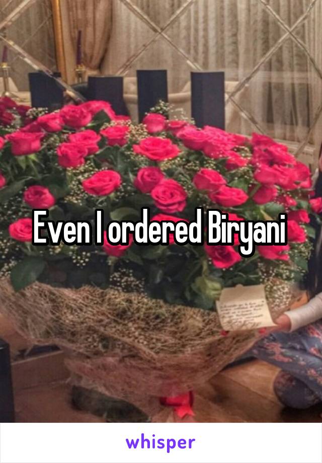 Even I ordered Biryani 