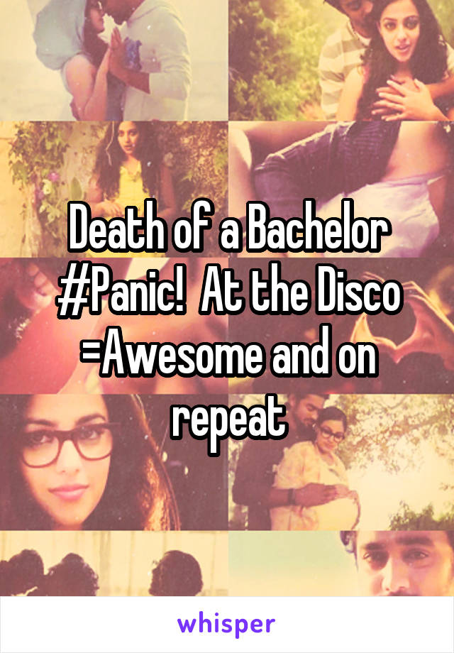 Death of a Bachelor #Panic!  At the Disco =Awesome and on repeat