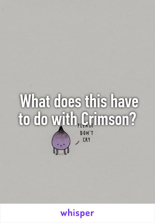  What does this have to do with Crimson?