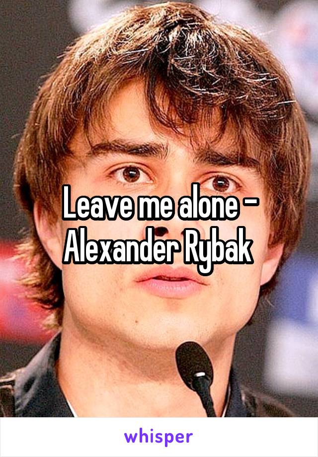 Leave me alone - Alexander Rybak 