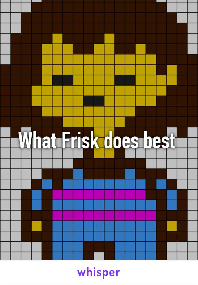 What Frisk does best 