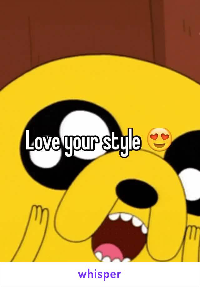 Love your style 😍