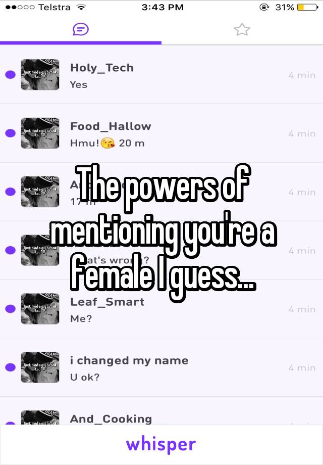 The powers of mentioning you're a female I guess...