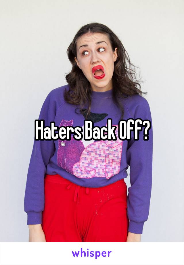 Haters Back Off?