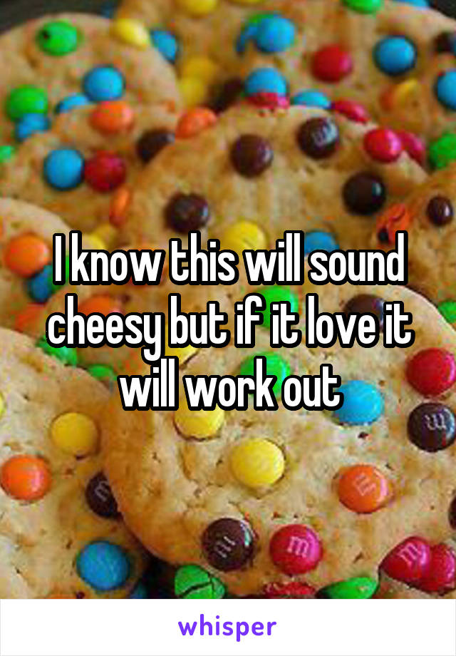 I know this will sound cheesy but if it love it will work out