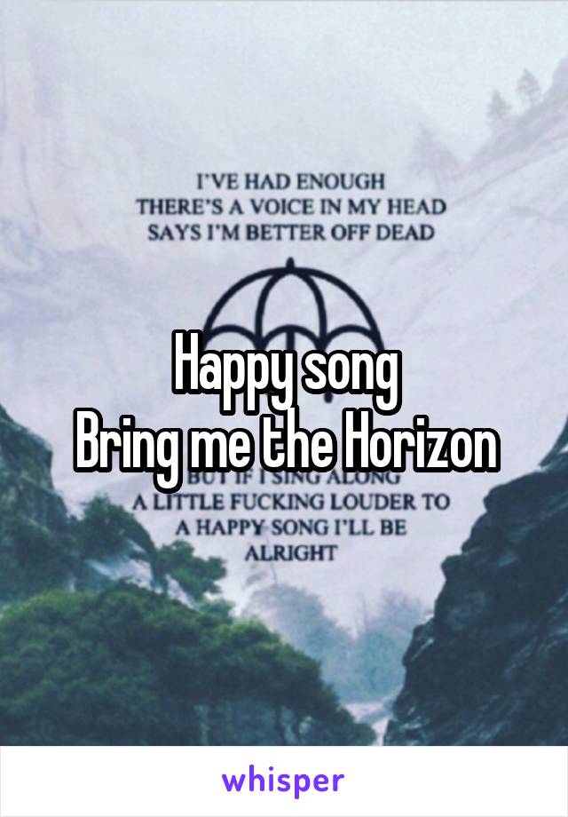 Happy song
Bring me the Horizon