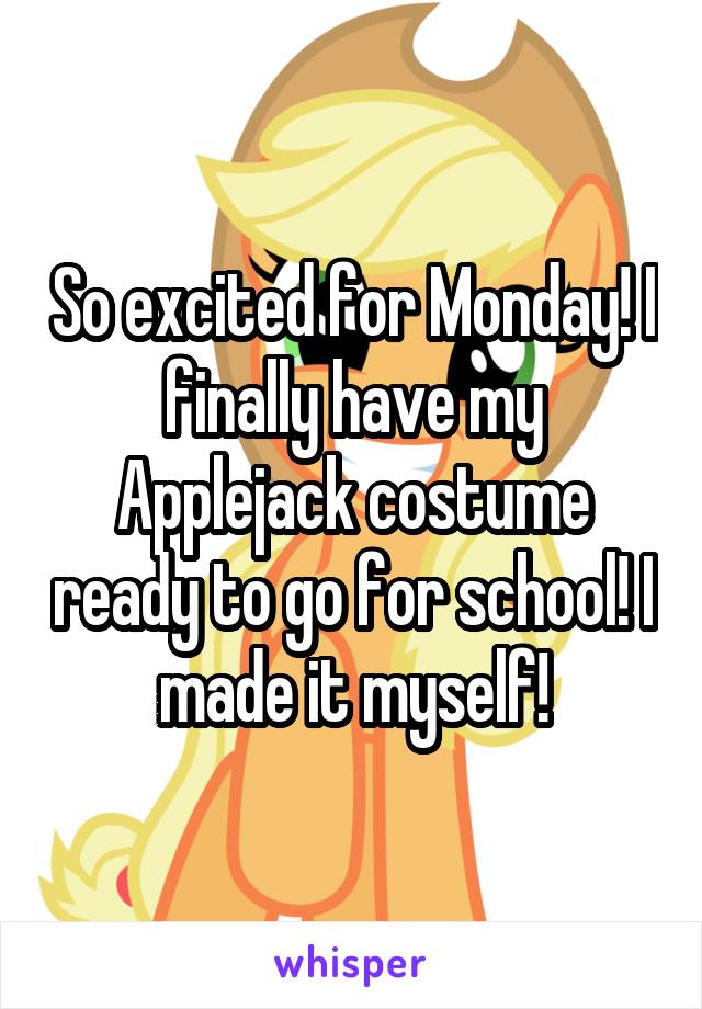 So excited for Monday! I finally have my Applejack costume ready to go for school! I made it myself!