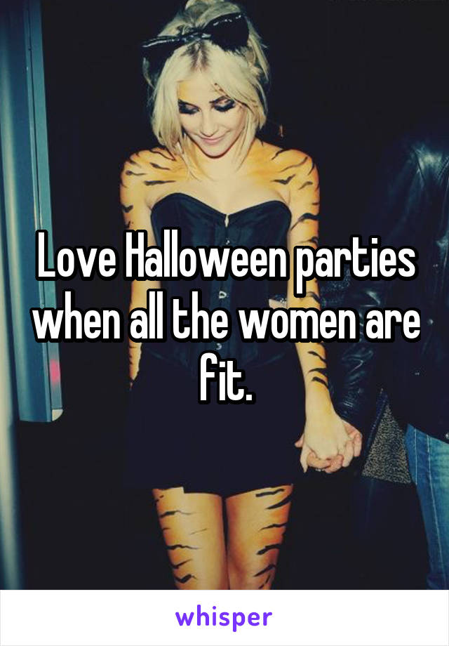 Love Halloween parties when all the women are fit.