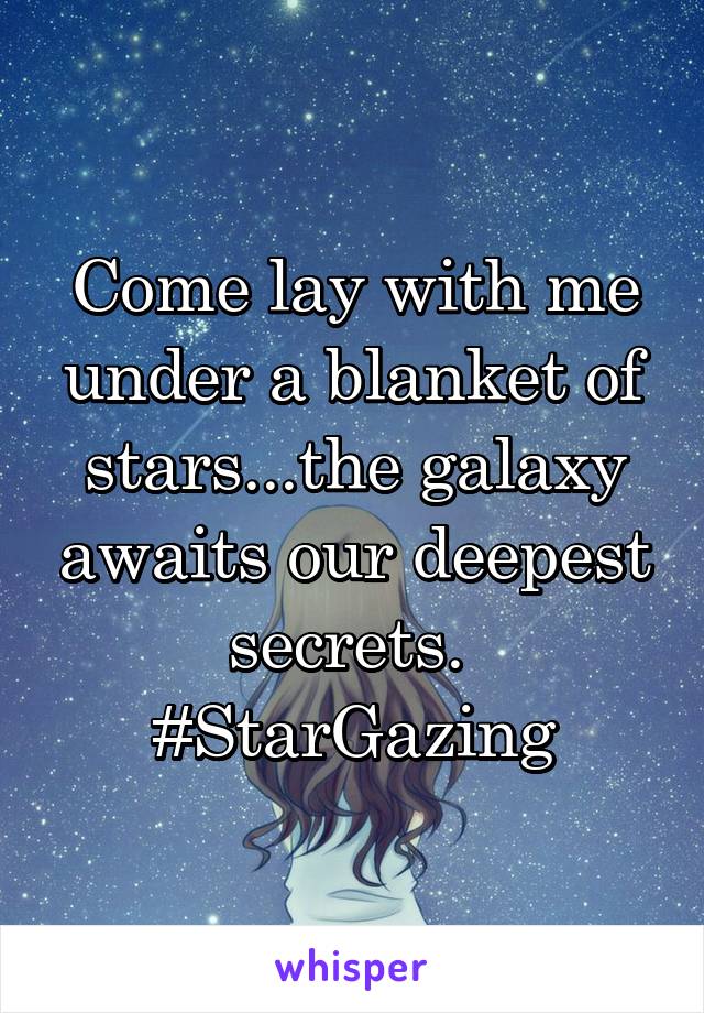 Come lay with me under a blanket of stars...the galaxy awaits our deepest secrets. 
#StarGazing