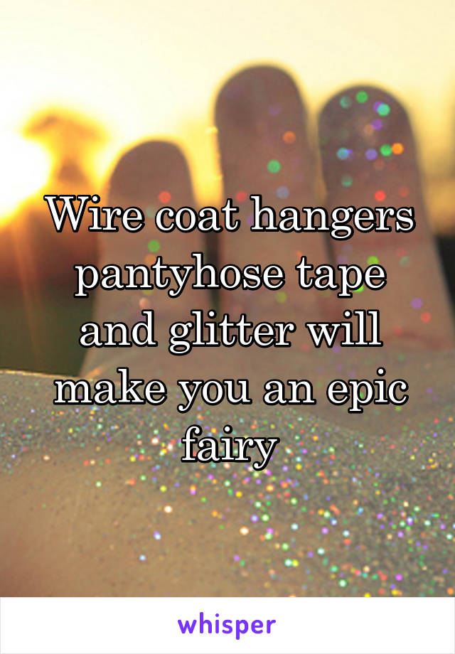 Wire coat hangers pantyhose tape and glitter will make you an epic fairy