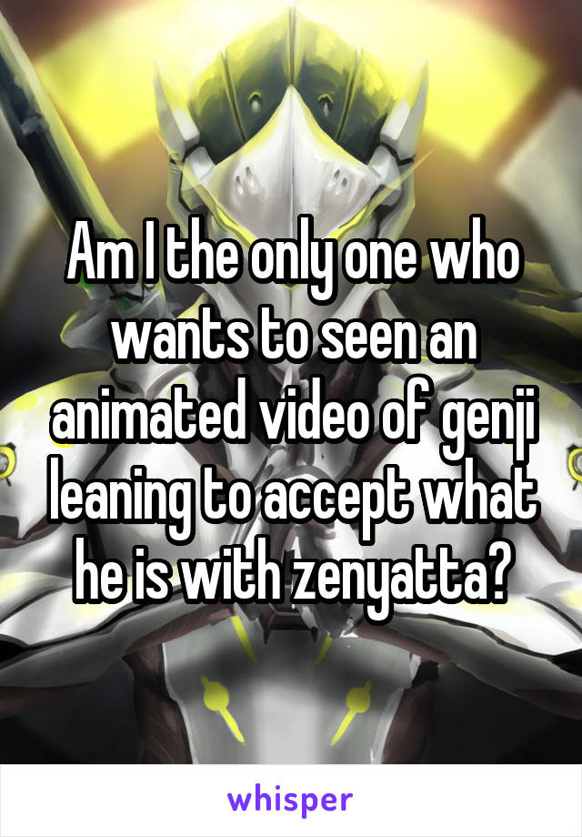 Am I the only one who wants to seen an animated video of genji leaning to accept what he is with zenyatta?