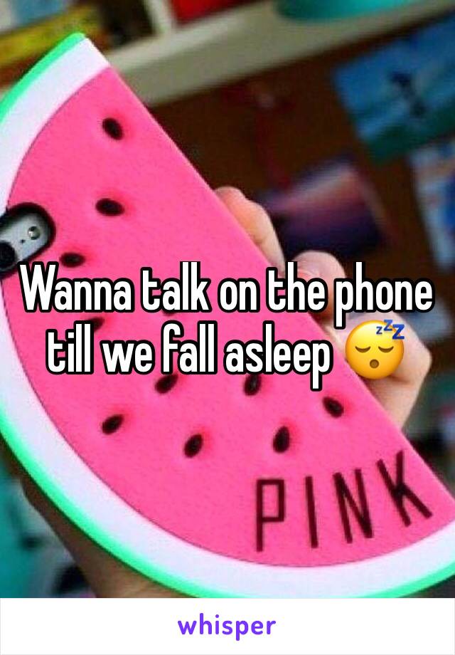 Wanna talk on the phone till we fall asleep 😴 