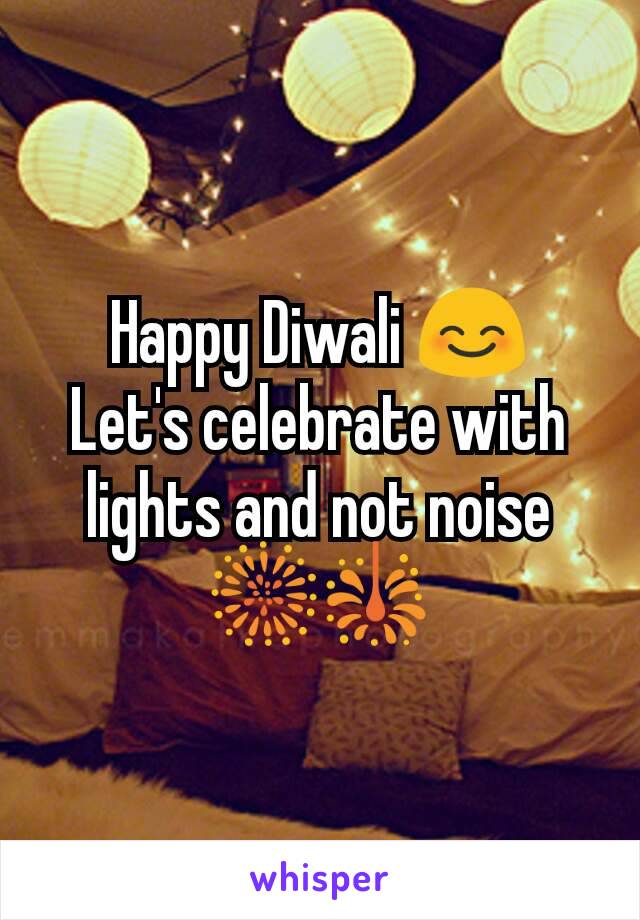 Happy Diwali 😊
Let's celebrate with lights and not noise 🎆🎇