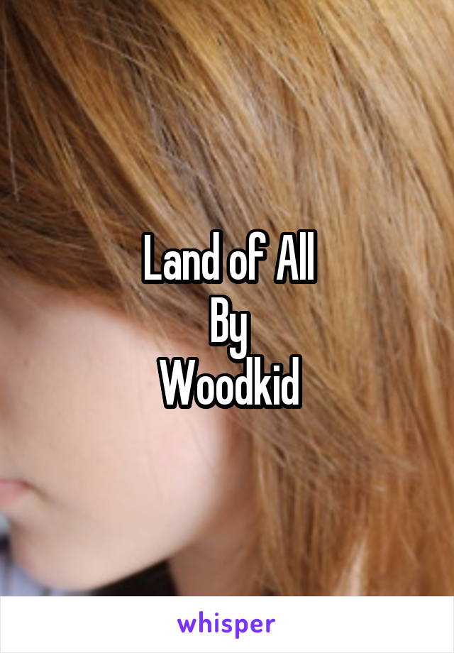 Land of All
By
Woodkid