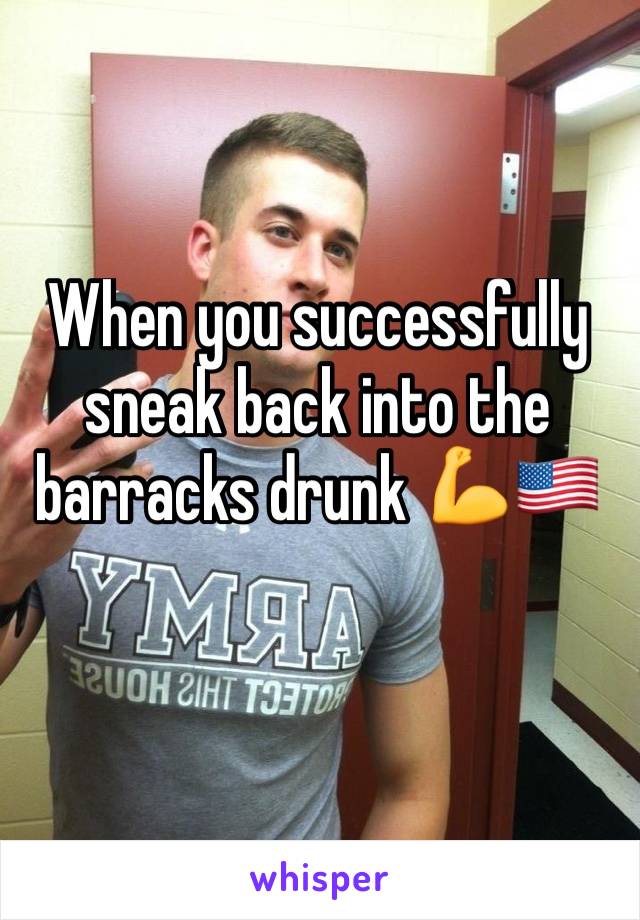 When you successfully sneak back into the barracks drunk 💪🇺🇸