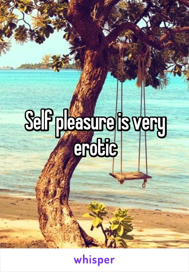 Self pleasure is very erotic
