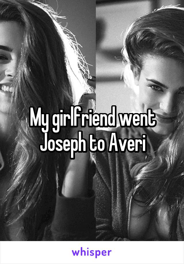 My girlfriend went Joseph to Averi