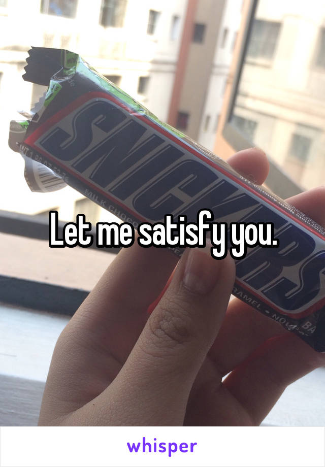 Let me satisfy you.