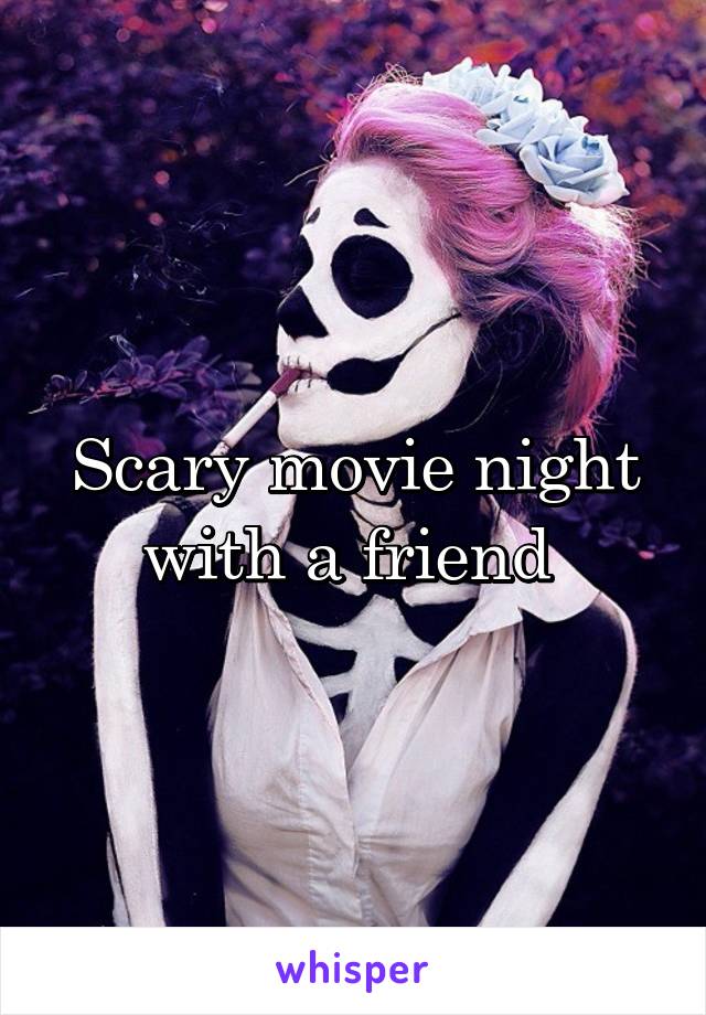 Scary movie night with a friend 