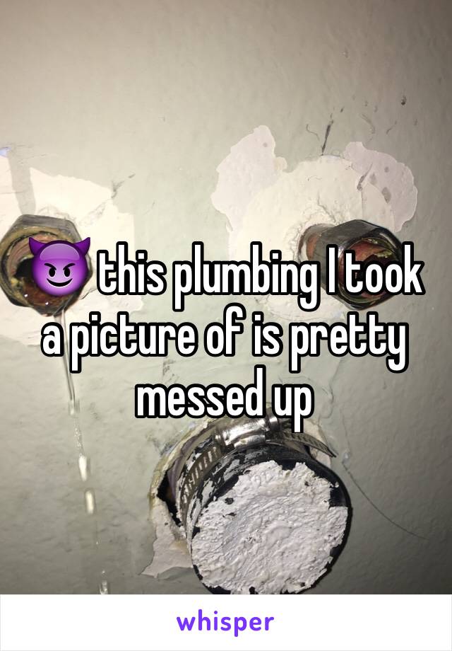 😈 this plumbing I took a picture of is pretty messed up
