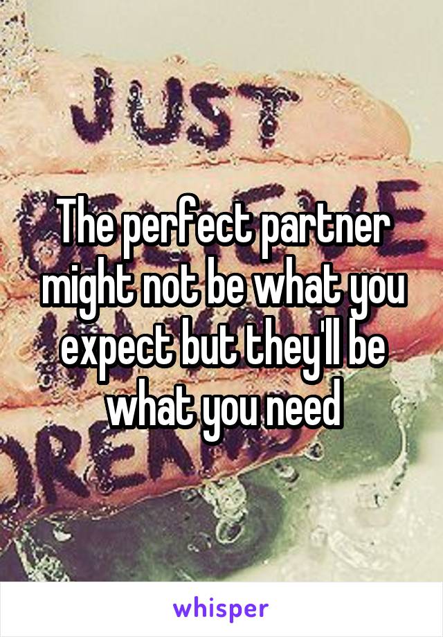 The perfect partner might not be what you expect but they'll be what you need