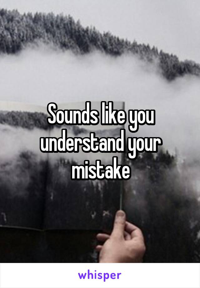 Sounds like you understand your mistake