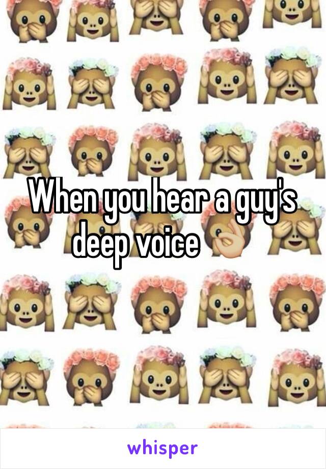 When you hear a guy's deep voice 👌🏼