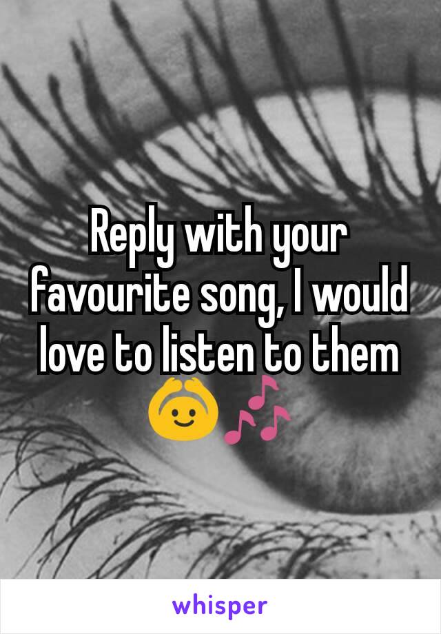 Reply with your favourite song, I would love to listen to them 🙆🎶