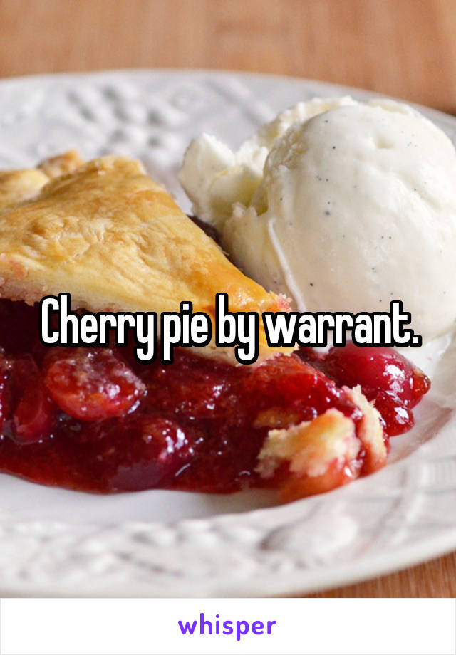 Cherry pie by warrant.