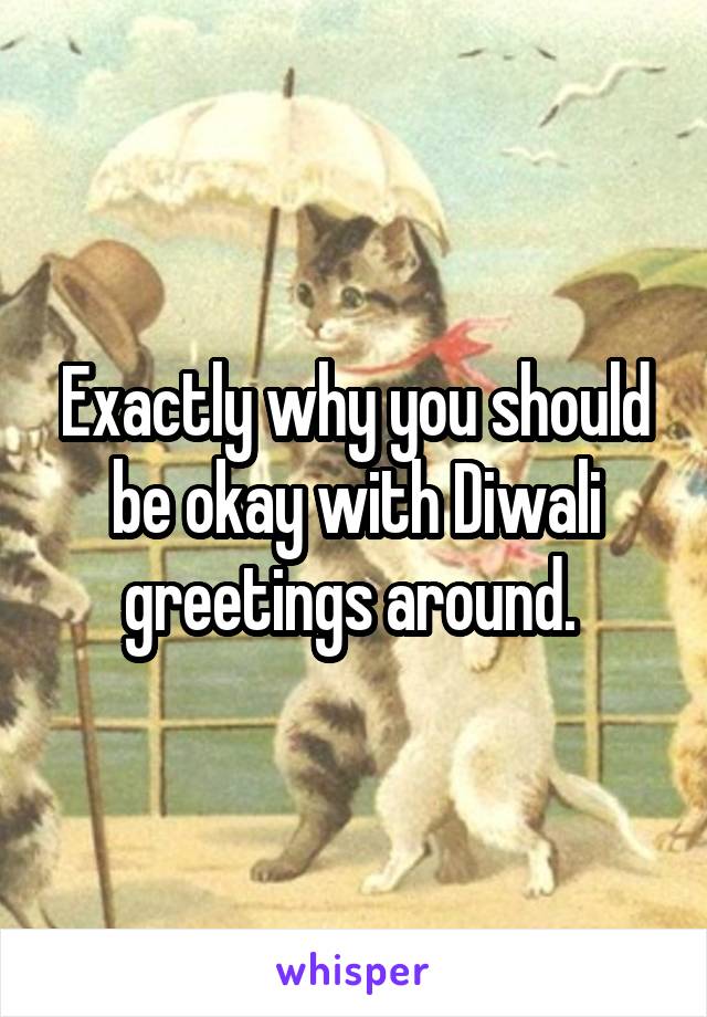 Exactly why you should be okay with Diwali greetings around. 